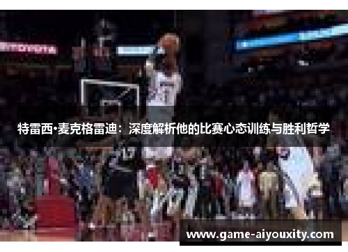 特雷西·麦克格雷迪：深度解析他的比赛心态训练与胜利哲学