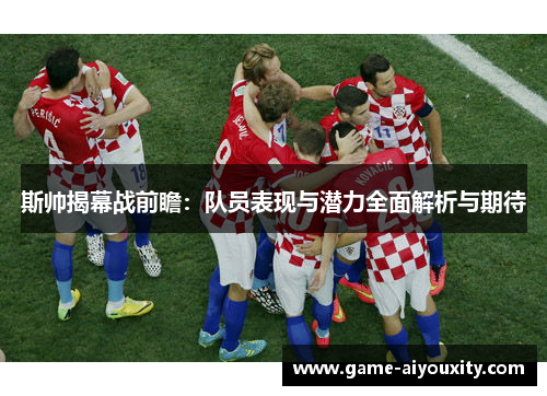 斯帅揭幕战前瞻：队员表现与潜力全面解析与期待