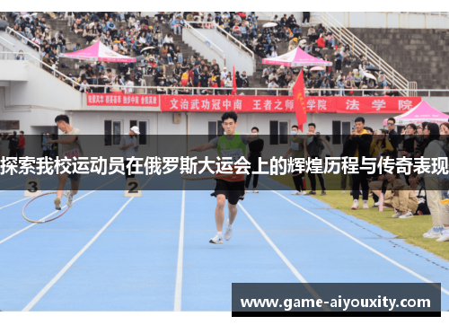 探索我校运动员在俄罗斯大运会上的辉煌历程与传奇表现