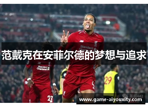 范戴克在安菲尔德的梦想与追求
