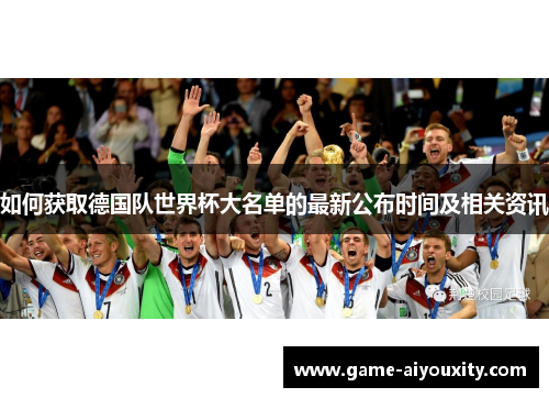 如何获取德国队世界杯大名单的最新公布时间及相关资讯